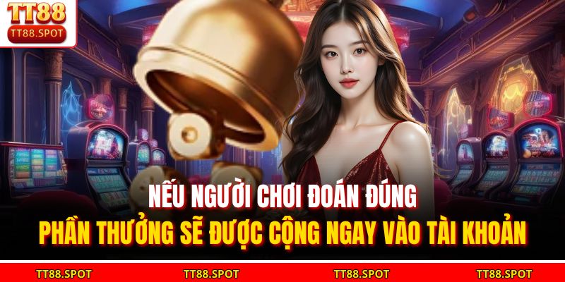 Nếu người chơi đoán đúng, phần thưởng sẽ được cộng ngay vào tài khoản